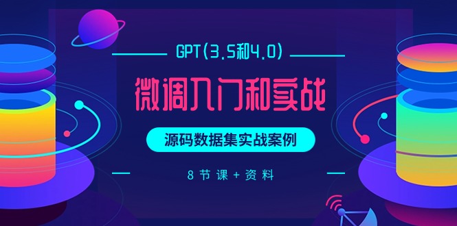 （9909期）GPT(3.5和4.0)微调入门和实战，源码数据集实战案例（8节课+资料）-黑斯坦丁项目网