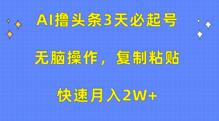 （10043期）AI撸头条3天必起号，无脑操作3分钟1条，复制粘贴快速月入2W+-黑斯坦丁项目网