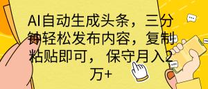 （10146期） AI自动生成头条，三分钟轻松发布内容，复制粘贴即可， 保底月入2万+-黑斯坦丁项目网