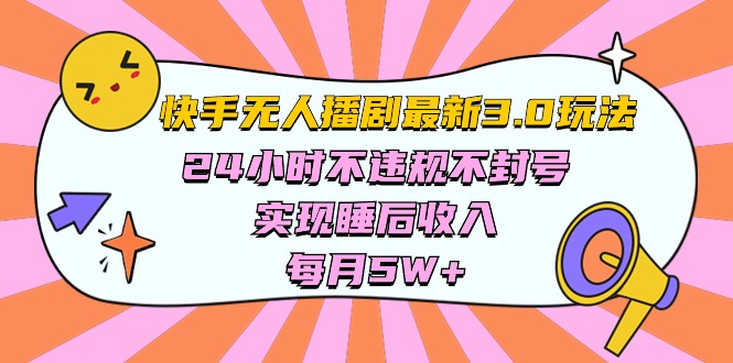 （10255期）快手 最新无人播剧3.0玩法，24小时不违规不封号，实现睡后收入，每…-黑斯坦丁项目网