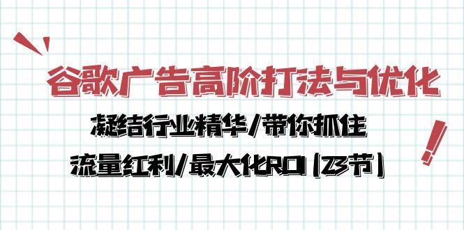 （10287期）谷歌广告高阶打法与优化，凝结行业精华/带你抓住流量红利/最大化ROI(23节)-黑斯坦丁项目网