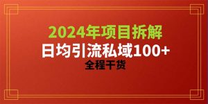 （10289期）2024项目拆解日均引流100+精准创业粉，全程干货-黑斯坦丁项目网