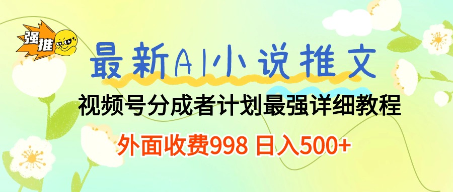 （10292期）最新AI小说推文视频号分成计划 最强详细教程  日入500+-黑斯坦丁项目网