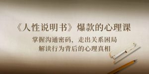 （10319期）《人性 说明书》爆款的心理课：沟通密码/关系困局/解读行为背后心理真相-黑斯坦丁项目网