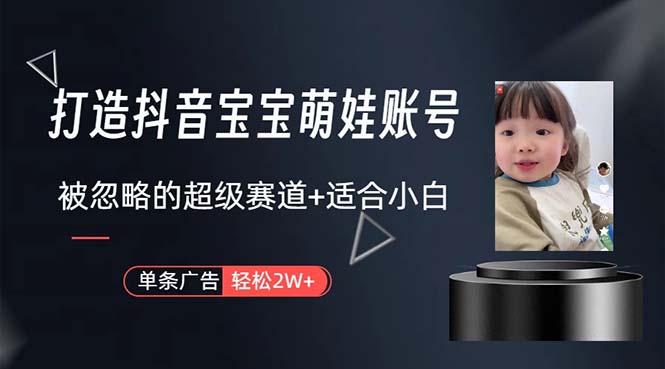 (10458期)打造抖音宝宝账号,一条广告2W,大部分人忽略的超级赛道,小白简单入手-黑斯坦丁项目网