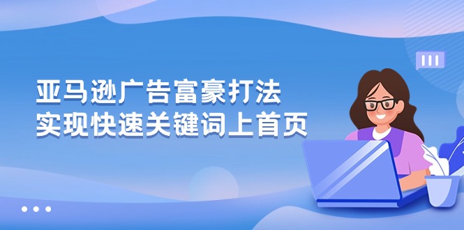 （10583期）亚马逊广告 富豪打法，实现快速关键词上首页-黑斯坦丁项目网