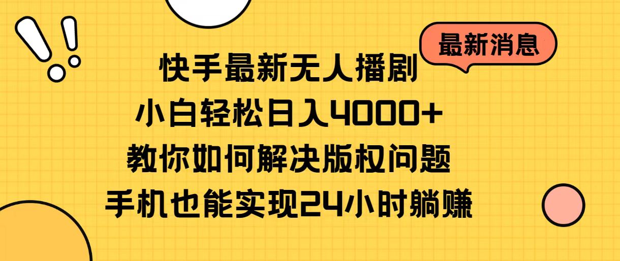 （10633期）快手最新无人播剧，小白轻松日入4000+教你如何解决版权问题，手机也能…-黑斯坦丁项目网