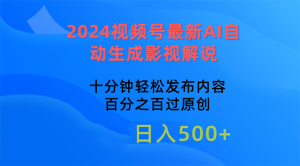 （10655期）2024视频号最新AI自动生成影视解说，十分钟轻松发布内容，百分之百过原…-黑斯坦丁项目网