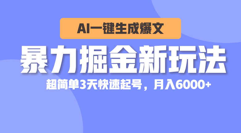(10684期)暴力掘金新玩法,AI一键生成爆文,超简单3天快速起号,月入6000+-黑斯坦丁项目网
