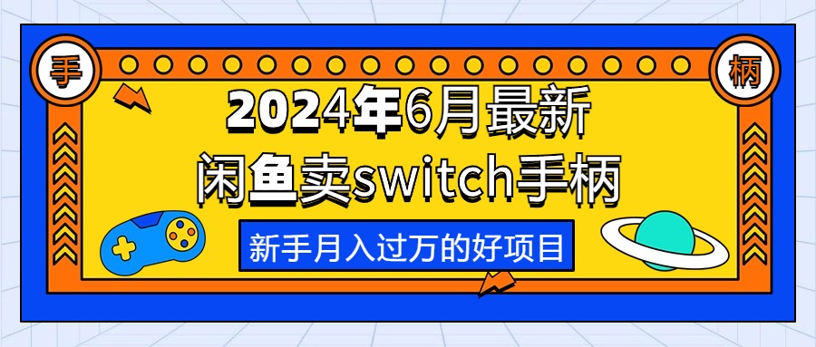 (10831期)2024年6月最新闲鱼卖switch游戏手柄,新手月入过万的第一个好项目-黑斯坦丁项目网