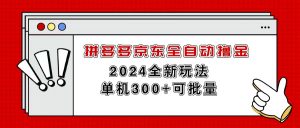 （11063期）拼多多京东全自动撸金，单机300+可批量-黑斯坦丁项目网