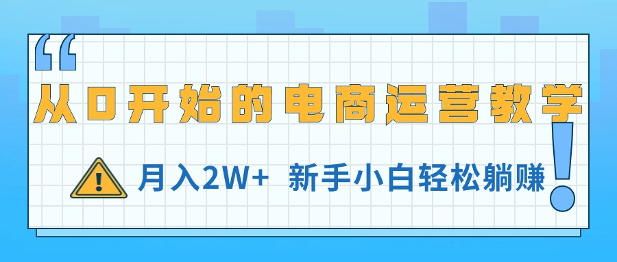 （11081期）从0开始的电商运营教学，月入2W+，新手小白轻松躺赚-黑斯坦丁项目网