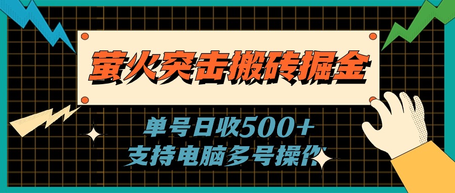 (11170期)萤火突击搬砖掘金,单日500+,支持电脑批量操作-黑斯坦丁项目网