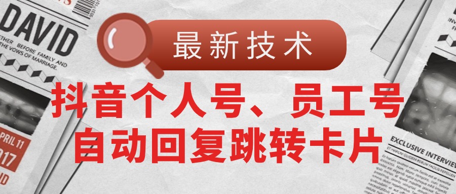 （11202期）【最新技术】抖音个人号、员工号自动回复跳转卡片-黑斯坦丁项目网