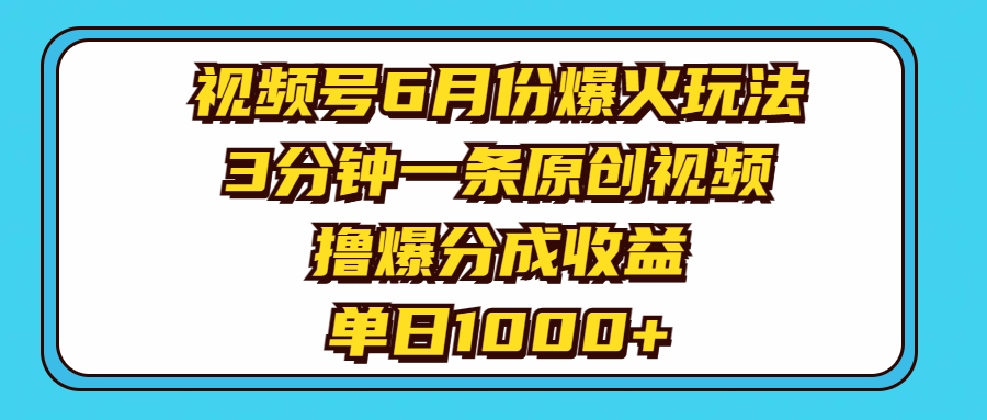 （11298期）视频号6月份爆火玩法，3分钟一条原创视频，撸爆分成收益，单日1000+-黑斯坦丁项目网