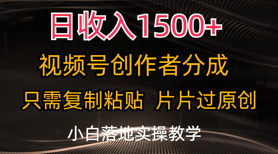 （11339期）日收入1500+，视频号创作者分成，只需复制粘贴，片片过原创，小白也可…-黑斯坦丁项目网
