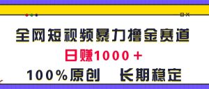（11341期）全网短视频暴力撸金赛道，日入1000＋！原创玩法，长期稳定-黑斯坦丁项目网