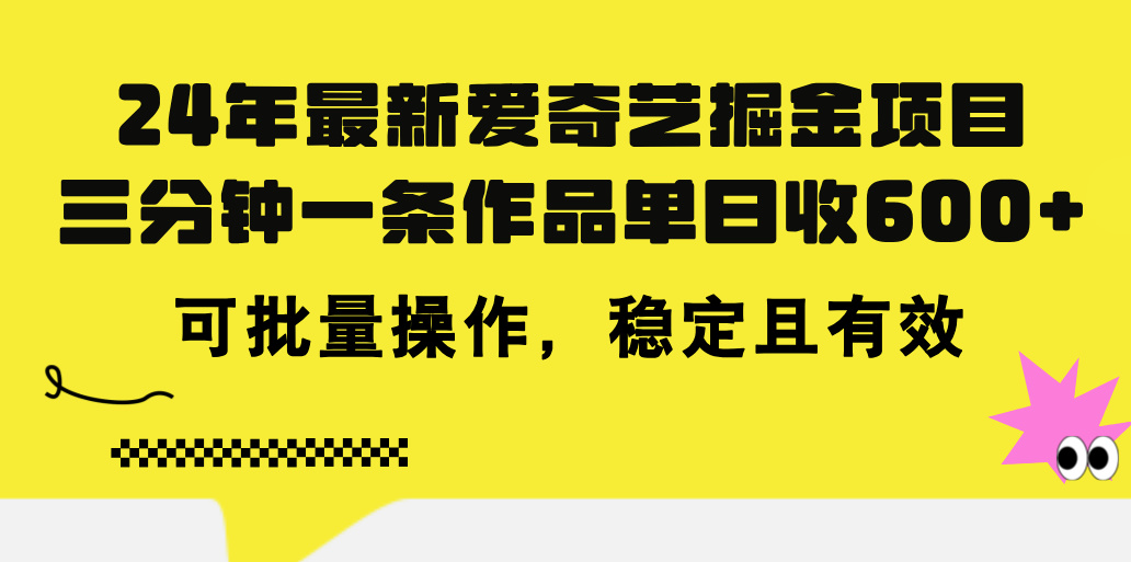 (11423期)24年 最新爱奇艺掘金项目,三分钟一条作品单日收600+,可批量操作,稳…-黑斯坦丁项目网