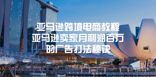 (11453期)亚马逊跨境电商教程:亚马逊卖家月利润百万的广告打法秘诀-黑斯坦丁项目网