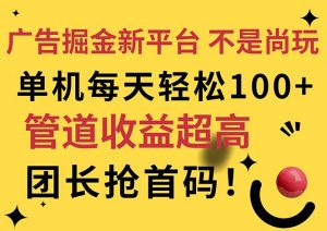 (11469期)广告掘金新平台,不是尚玩!有空刷刷,每天轻松100+,团长抢首码-黑斯坦丁项目网