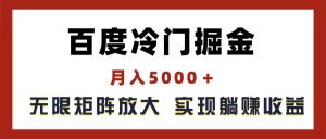 （11473期）百度冷门掘金，月入5000＋，无限矩阵放大，实现管道躺赚收益-黑斯坦丁项目网