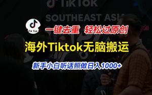 (11487期)海外Tiktok短视频无脑搬运,一键去重轻松过原创,新手小白听话照做日入…-黑斯坦丁项目网