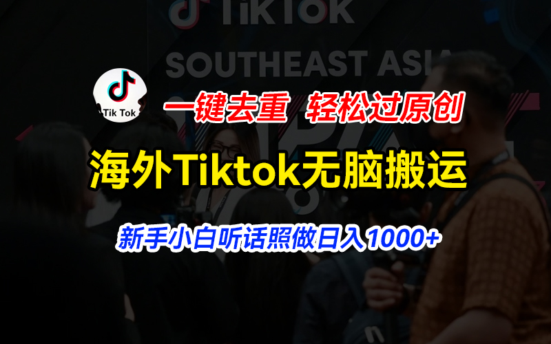 (11487期)海外Tiktok短视频无脑搬运,一键去重轻松过原创,新手小白听话照做日入…-黑斯坦丁项目网