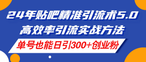 (11520期)24年贴吧精准引流术5.0,高效率引流实战方法,单号也能日引300+创业粉-黑斯坦丁项目网