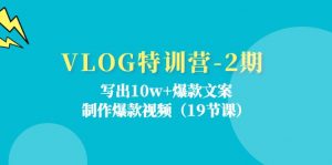 （11520期）VLOG特训营-2期：写出10w+爆款文案，制作爆款视频（19节课）-黑斯坦丁项目网