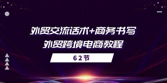 (10981期)外贸 交流话术+ 商务书写-外贸跨境电商教程(56节课)-黑斯坦丁项目网