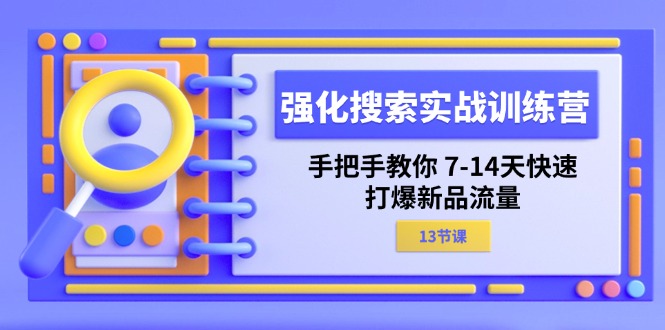 （11557期）强化 搜索实战训练营，手把手教你 7-14天快速-打爆新品流量（13节课）-黑斯坦丁项目网