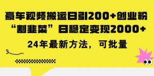 （11573期）豪车视频搬运日引200+创业粉，做知识付费日稳定变现5000+24年最新方法!-黑斯坦丁项目网