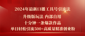 (11669期)2024年最新升级版口播工具号引流法,十分钟一条爆款作品,日引流500+高…-黑斯坦丁项目网