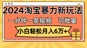 (11700期)一分钟一条视频,小白轻松月入6万+,2024淘宝暴力新玩法,可批量放大收益-黑斯坦丁项目网