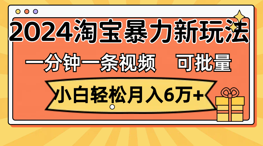 (11700期)一分钟一条视频,小白轻松月入6万+,2024淘宝暴力新玩法,可批量放大收益-黑斯坦丁项目网