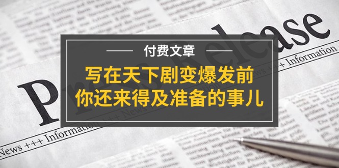(11702期)某付费文章《写在天下剧变爆发前,你还来得及准备的事儿》-黑斯坦丁项目网
