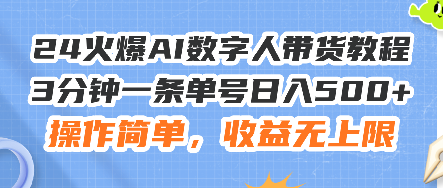 (11737期)24火爆AI数字人带货教程,3分钟一条单号日入500+,操作简单,收益无上限-黑斯坦丁项目网