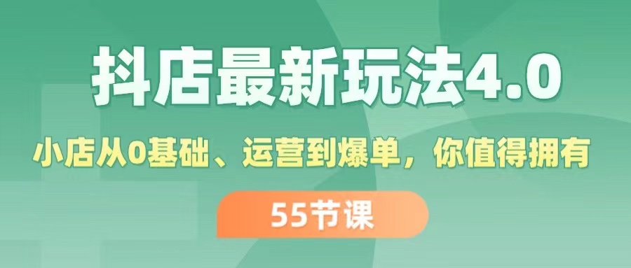 （11748期）抖店最新玩法4.0，小店从0基础、运营到爆单，你值得拥有（55节）-黑斯坦丁项目网