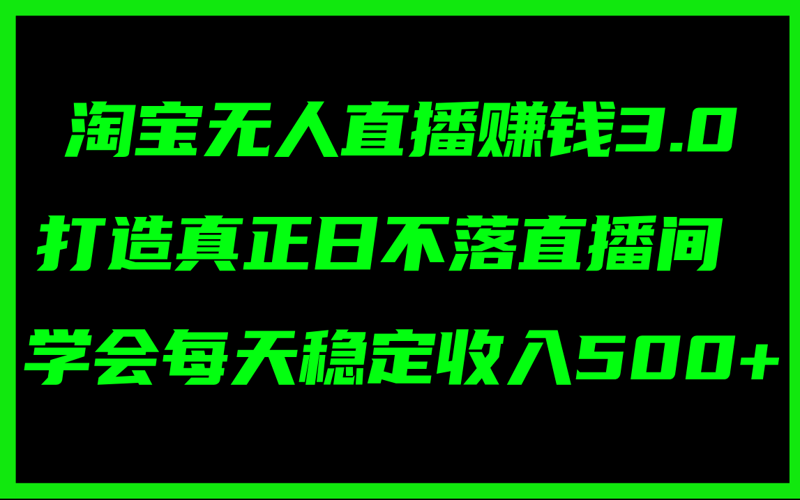 （11765期）淘宝无人直播赚钱3.0，打造真正日不落直播间 ，学会每天稳定收入500+-黑斯坦丁项目网