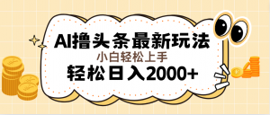 （11814期）AI撸头条最新玩法，轻松日入2000+无脑操作，当天可以起号，第二天就能…-黑斯坦丁项目网