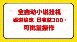 （11806期）全自动小说阅读，纯脚本运营，可批量操作，稳定有保障，时间自由，日均…-黑斯坦丁项目网