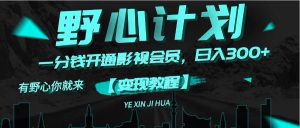 （11860期）《野心计划》一分钱卖影视会员，日入300+-黑斯坦丁项目网