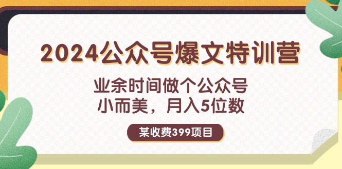 （11895期）某收费399元-2024公众号爆文特训营：业余时间做个公众号 小而美 月入5位数-黑斯坦丁项目网