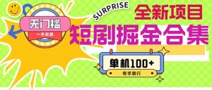 （11999期）短剧掘金合集2.0  无门槛没成本 有手就行 单机100+-黑斯坦丁项目网