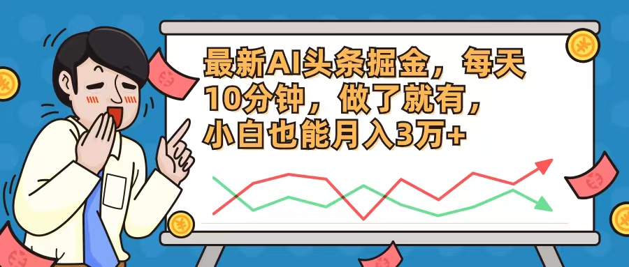 (12021期)最新AI头条掘金,每天10分钟,做了就有,小白也能月入3万+-黑斯坦丁项目网