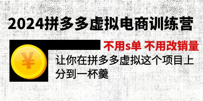 (12024期)2024拼多多虚拟电商训练营 不s单 不改销量 做虚拟项目分一杯羹(更新10节)-黑斯坦丁项目网