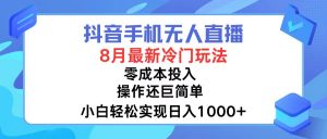 （12076期）抖音手机无人直播，8月全新冷门玩法，小白轻松实现日入1000+，操作巨…-黑斯坦丁项目网