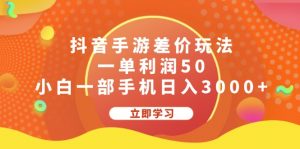 （12117期）抖音手游差价玩法，一单利润50，小白一部手机日入3000+-黑斯坦丁项目网