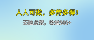 （12126期）人人可做！轻松点赞，收益300+，多劳多得！-黑斯坦丁项目网