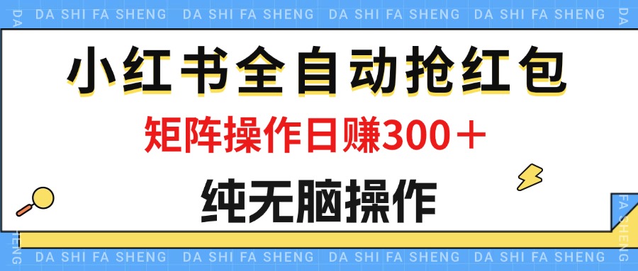 （12151期）最新小红书全自动抢红包，单号一天50＋  矩阵操作日入300＋，纯无脑操作-黑斯坦丁项目网